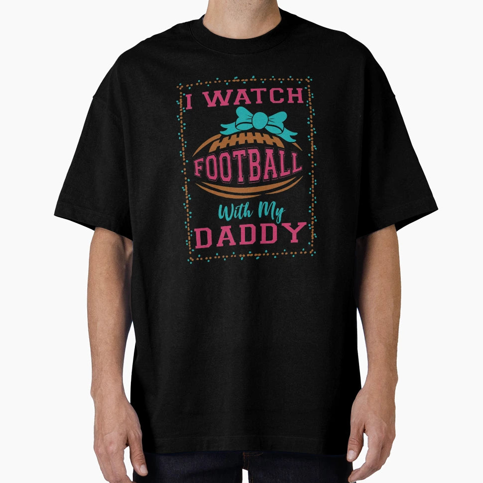 I Watch Football My Daddy T-Shirt - Aesthetic Graphic for Adults - T-Shirt, Sweatshirt, Hoodie