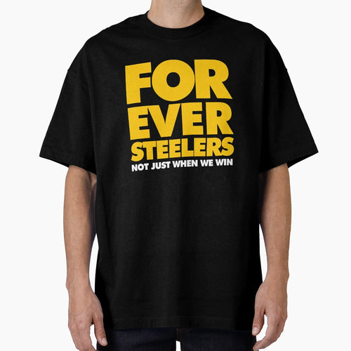 Forever Steelers Not Just When We Win T-Shirt - Streetwear Style Unisex - T-Shirt, Sweatshirt, Hoodie