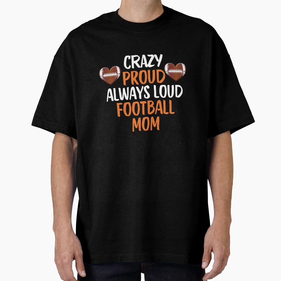 Crazy Proud Always Loud Football Mom Funny T-Shirt - Graphic Print Unisex - T-Shirt, Sweatshirt, Hoodie