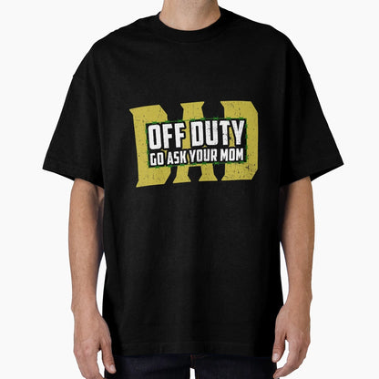 Dad Off Duty Go Ask Your Mom Funny T-Shirt - Custom Art Print for Adults - T-Shirt, Sweatshirt, Hoodie