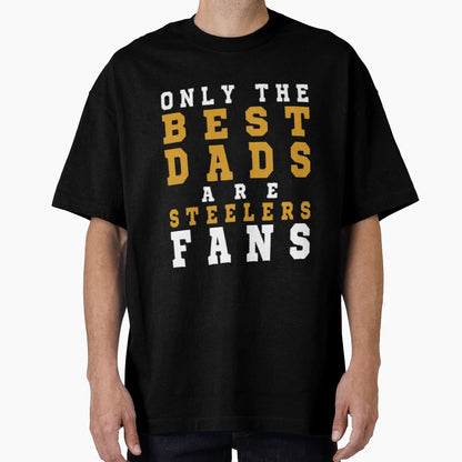 Only Best Dads Are Steelers Fans T-Shirt - Casual Everyday Wear Men Women - T-Shirt, Sweatshirt, Hoodie