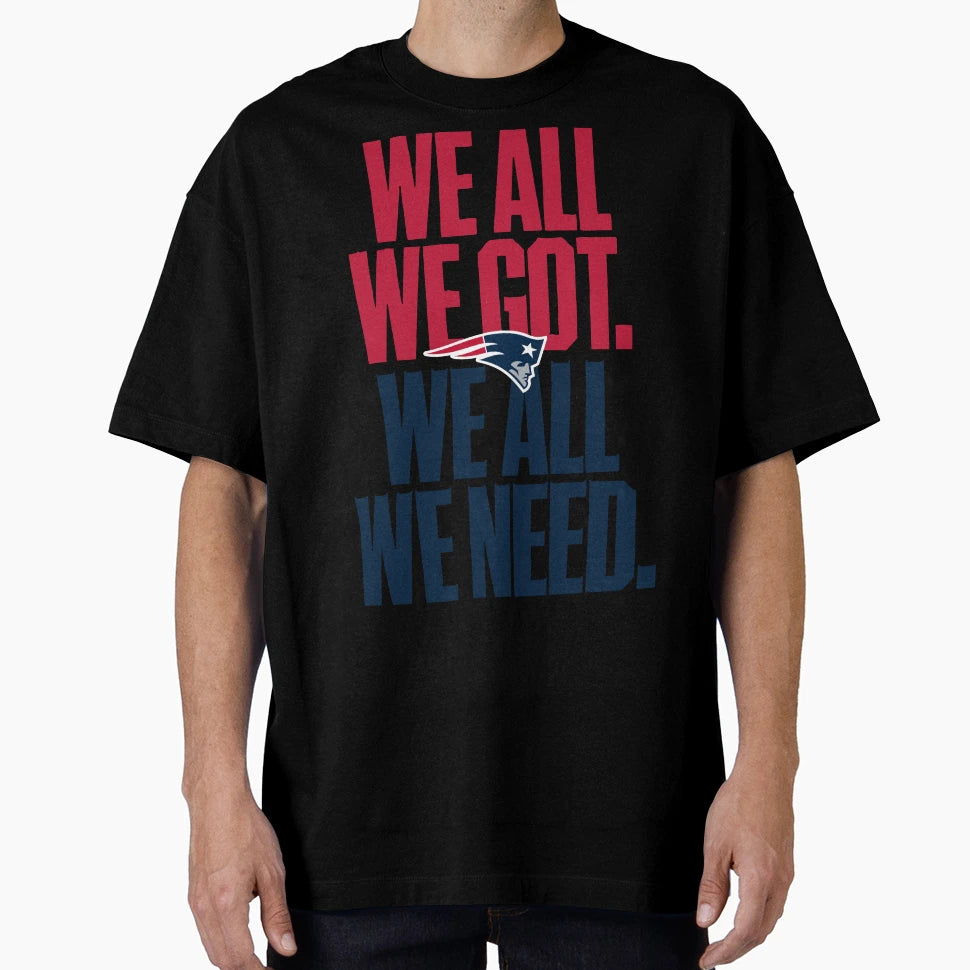 We All Got We All Need New England T-Shirt - Aesthetic Graphic Men Women - T-Shirt, Sweatshirt, Hoodie