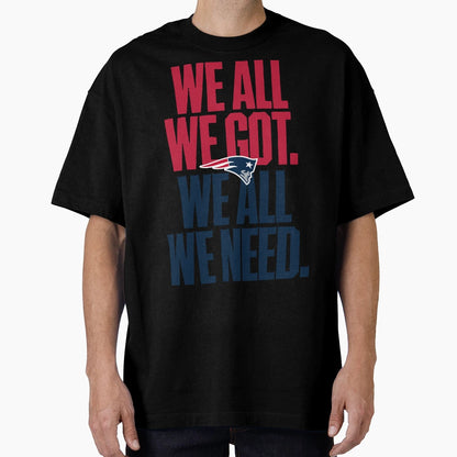 We All Got We All Need New England T-Shirt - Aesthetic Graphic Men Women - T-Shirt, Sweatshirt, Hoodie