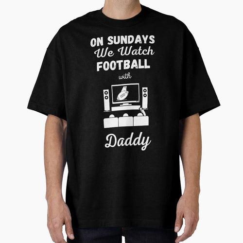 Sundays We Watch Football Daddy T-Shirt - Graphic Print Men Women - T-Shirt, Sweatshirt, Hoodie