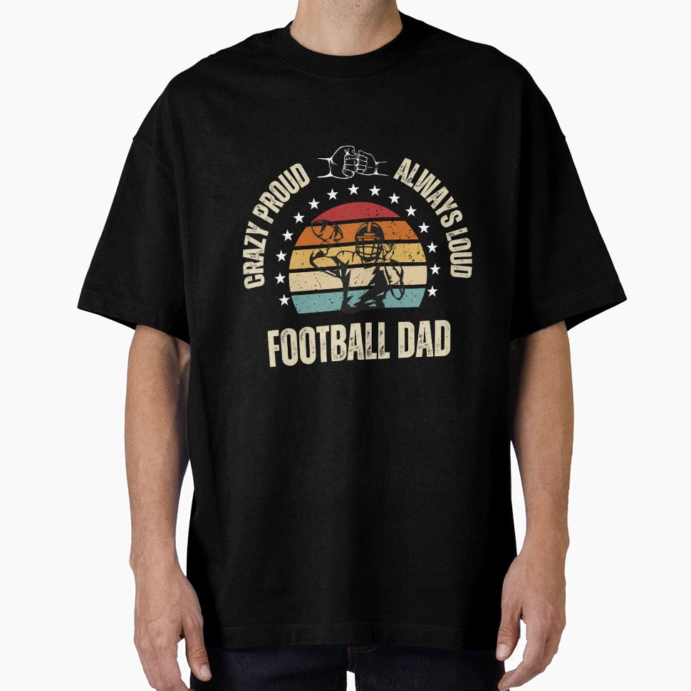 Crazy Proud And Always Loud Football Dad T-Shirt - Unique Graphic Men Women - T-Shirt, Sweatshirt, Hoodie