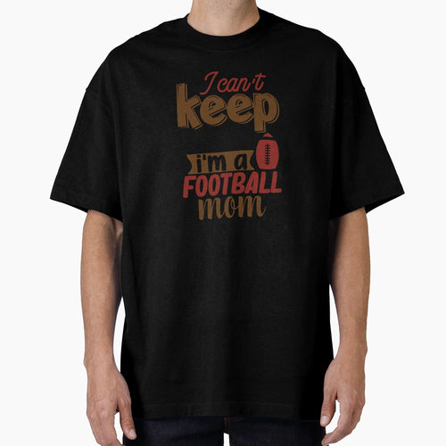 I Cant Keep Calm Im Football Mom T-Shirt - Casual Everyday Wear Men Women - T-Shirt, Sweatshirt, Hoodie