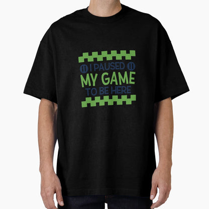 I Paused My Game To Be Here T-Shirt - Novelty Apparel for Adults - T-Shirt, Sweatshirt, Hoodie