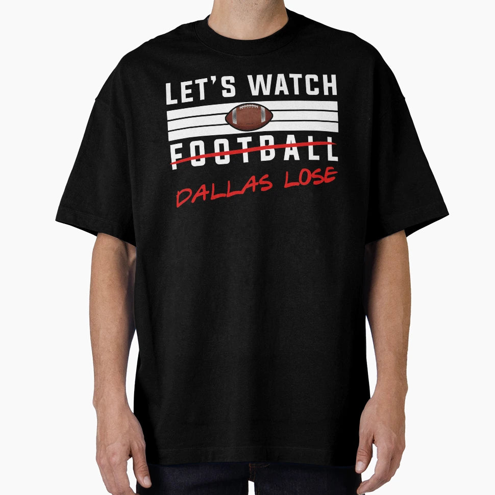 Lets Watch Football Dallas Lose T-Shirt - Streetwear Style for Adults - T-Shirt, Sweatshirt, Hoodie