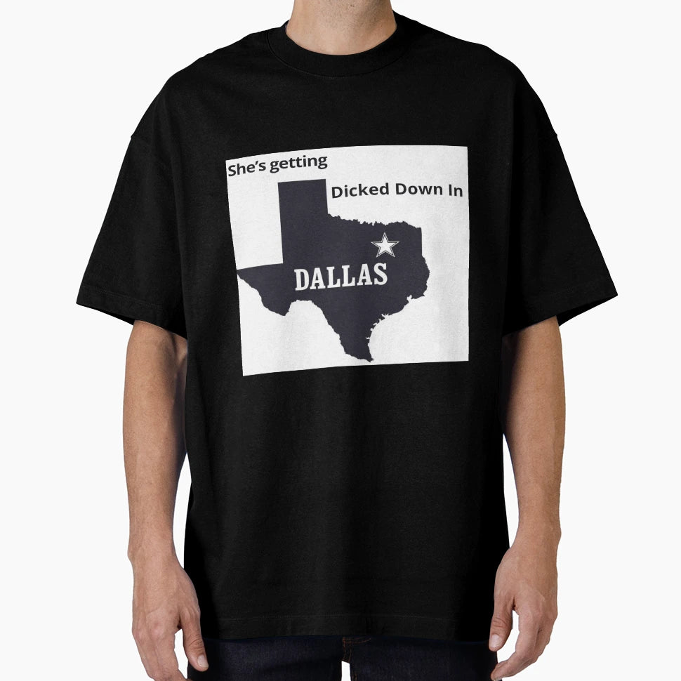 Dicked Down Dallas Texas T-Shirt - Streetwear Style Men Women - T-Shirt, Sweatshirt, Hoodie