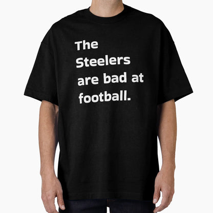 Steelers Are Bad Football T-Shirt - Casual Everyday Wear for Adults - T-Shirt, Sweatshirt, Hoodie