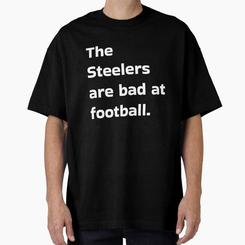 Steelers Are Bad Football T-Shirt - Casual Everyday Wear for Adults - T-Shirt, Sweatshirt, Hoodie