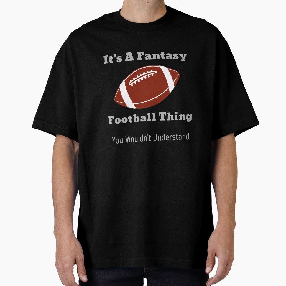 Its Fantasy Football Thing T-Shirt - Fun Novelty Design Unisex - T-Shirt, Sweatshirt, Hoodie