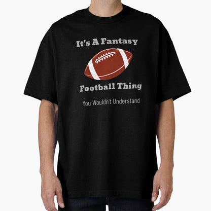 Its Fantasy Football Thing T-Shirt - Fun Novelty Design Unisex - T-Shirt, Sweatshirt, Hoodie