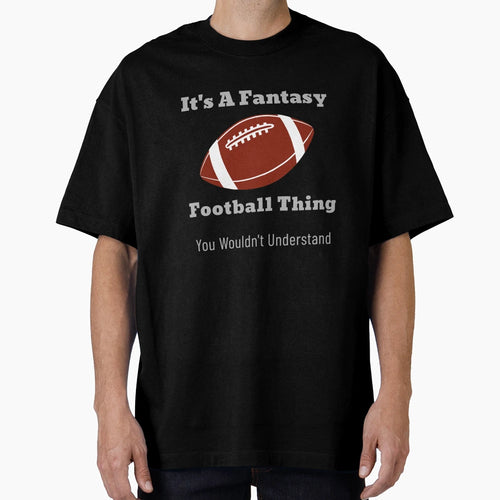 Its Fantasy Football Thing T-Shirt - Fun Novelty Design Unisex - T-Shirt, Sweatshirt, Hoodie