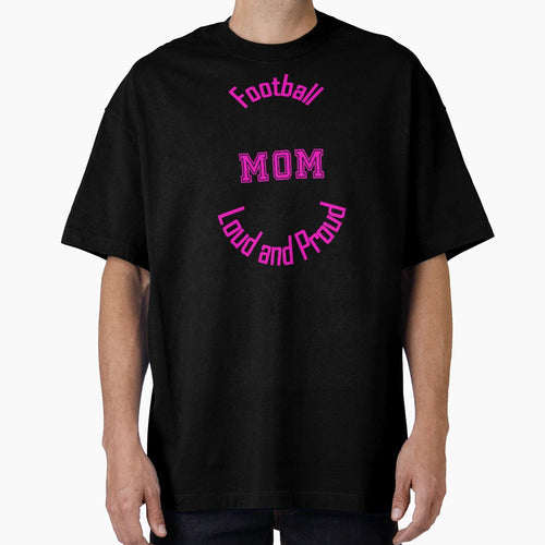 Football Mom Loud And Proud T-Shirt - Novelty Apparel Unisex - T-Shirt, Sweatshirt, Hoodie