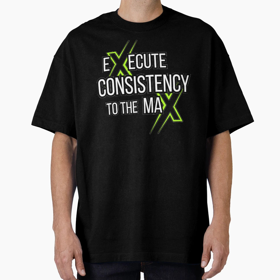 Execute Consistency To Max Fitness T-Shirt - Custom Art Print Unisex - T-Shirt, Sweatshirt, Hoodie