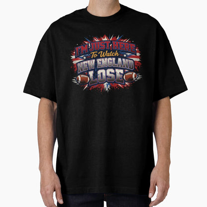 Im Just Here To Watch New England Lose T-Shirt - Unique Graphic Men Women - T-Shirt, Sweatshirt, Hoodie