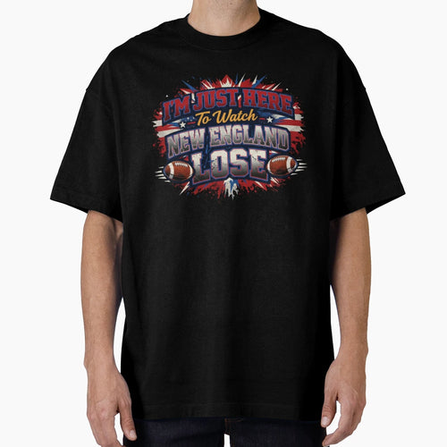 Im Just Here To Watch New England Lose T-Shirt - Unique Graphic Men Women - T-Shirt, Sweatshirt, Hoodie