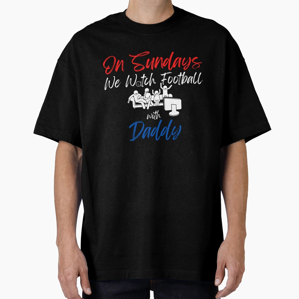 Sundays We Watch Football Daddy T-Shirt - Novelty Apparel Unisex - T-Shirt, Sweatshirt, Hoodie
