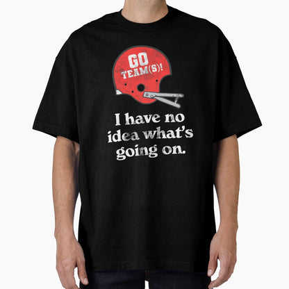 I Have No Whats Going Funny Football T-Shirt - Fun Novelty Design Unisex - T-Shirt, Sweatshirt, Hoodie