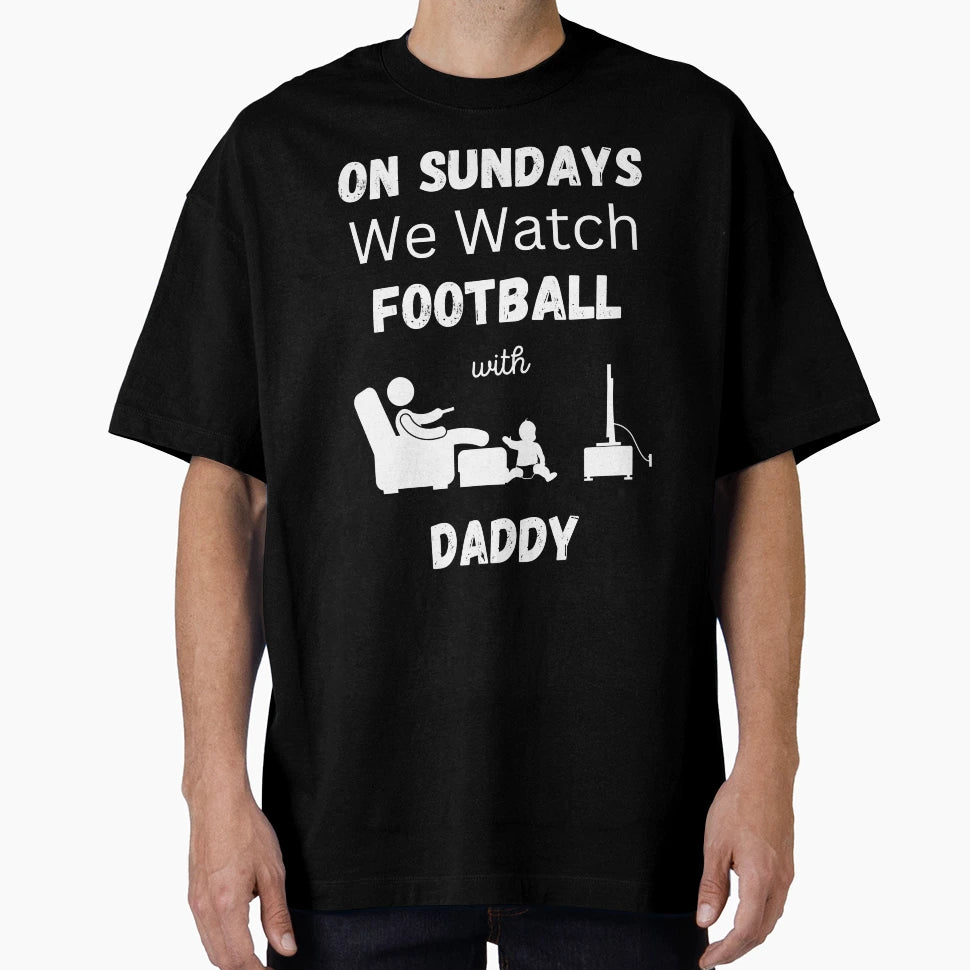 Sundays We Watch Football Daddy T-Shirt - Casual Everyday Wear Men Women - T-Shirt, Sweatshirt, Hoodie