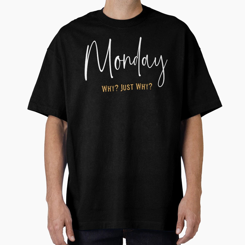 Monday Why Just Why T-Shirt - Minimalist Print Unisex - T-Shirt, Sweatshirt, Hoodie
