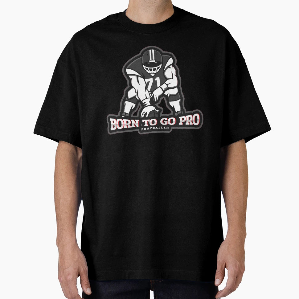 Born To Go Pro Football Player T-Shirt - Novelty Apparel Unisex - T-Shirt, Sweatshirt, Hoodie