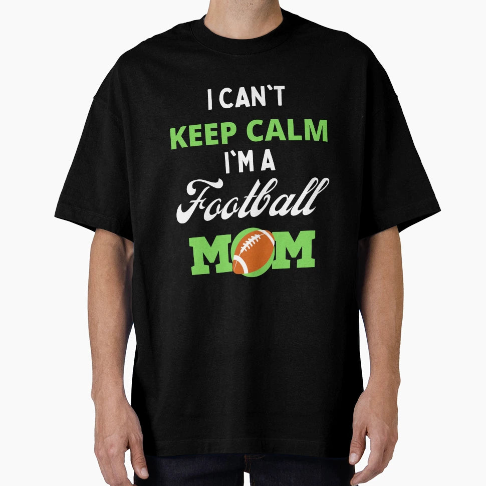 I Cant Keep Calm Im Football Mom T-Shirt - Aesthetic Graphic for Adults - T-Shirt, Sweatshirt, Hoodie