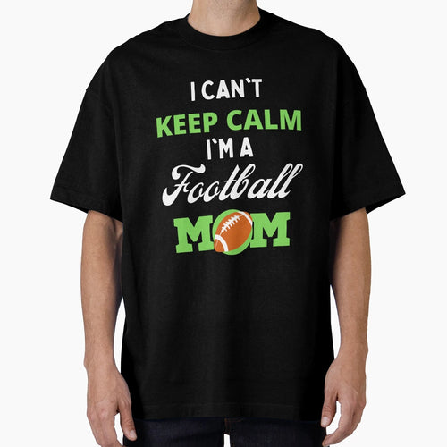 I Cant Keep Calm Im Football Mom T-Shirt - Aesthetic Graphic for Adults - T-Shirt, Sweatshirt, Hoodie
