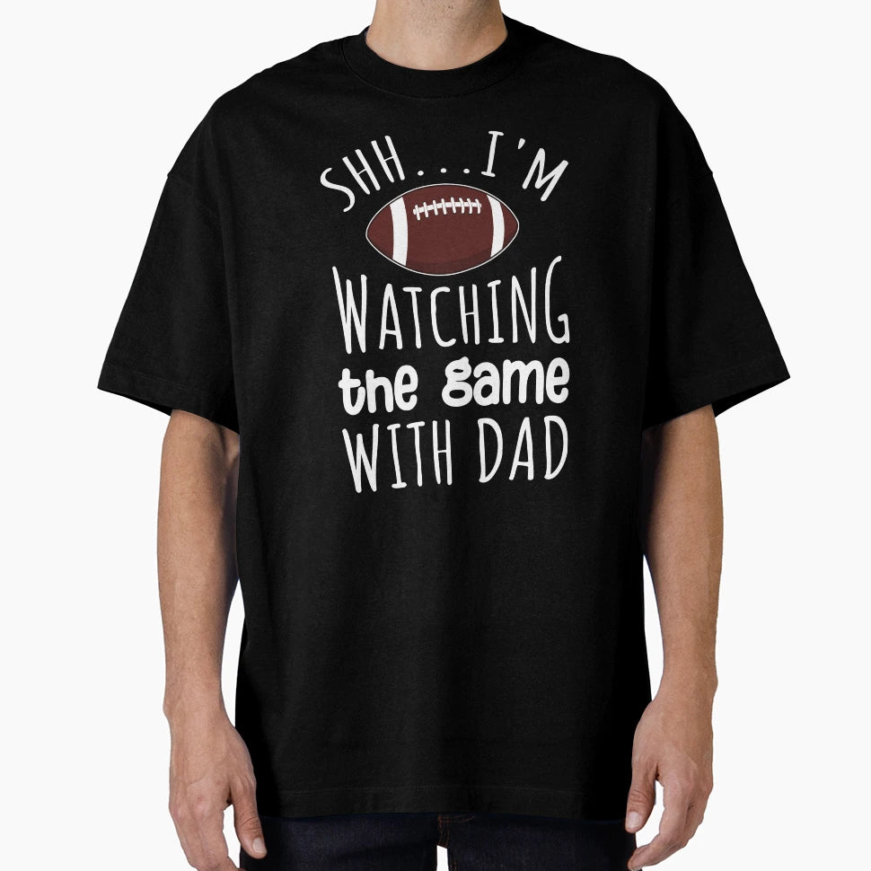 Shh Im Watching Game My Dad T-Shirt - Casual Everyday Wear Unisex - T-Shirt, Sweatshirt, Hoodie