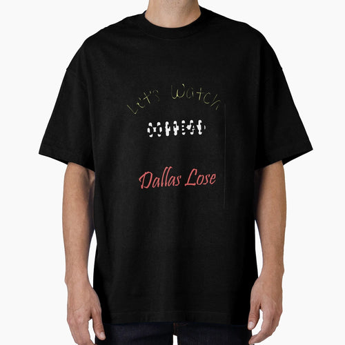 Lets Watch Football Dallas Lose Football T-Shirt - Custom Art Print Unisex - T-Shirt, Sweatshirt, Hoodie