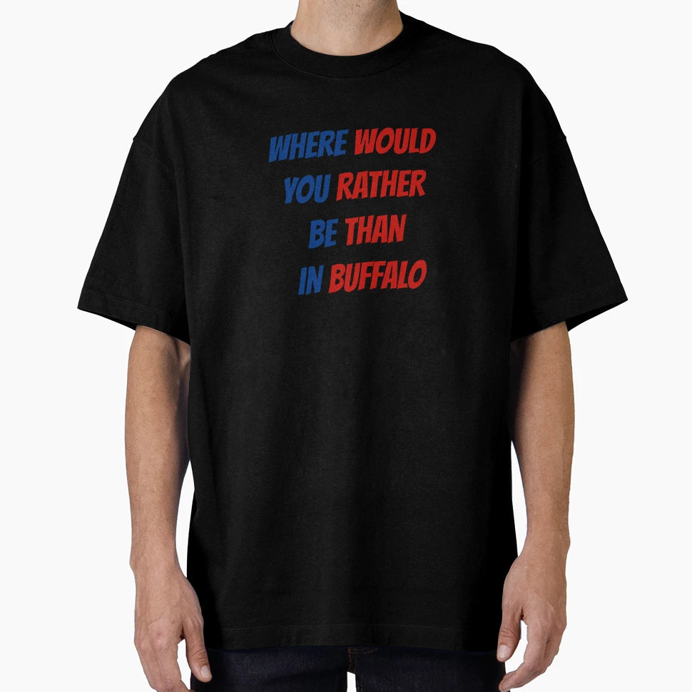Where Would You Rather Be Than Buffalo T-Shirt - Streetwear Style Men Women - T-Shirt, Sweatshirt, Hoodie