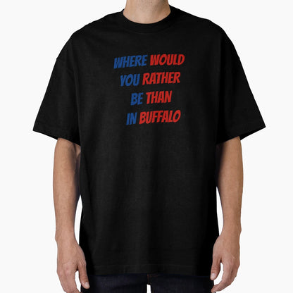 Where Would You Rather Be Than Buffalo T-Shirt - Streetwear Style Men Women - T-Shirt, Sweatshirt, Hoodie
