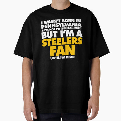 I Wasnt Born Pennsylvania But I Am T-Shirt - Streetwear Style Unisex - T-Shirt, Sweatshirt, Hoodie