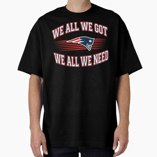 We All We Got We All We Need New England T-Shirt - Minimalist Print Unisex - T-Shirt, Sweatshirt, Hoodie