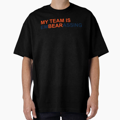 My Team Is Embearassing And T-Shirt - Casual Everyday Wear Men Women - T-Shirt, Sweatshirt, Hoodie