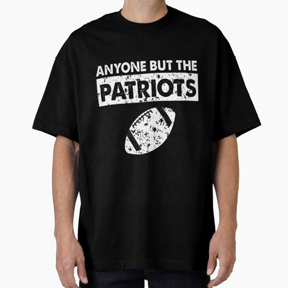 Anyone But Patriots Football Fanatic T-Shirt - Trendy Graphic Unisex - T-Shirt, Sweatshirt, Hoodie