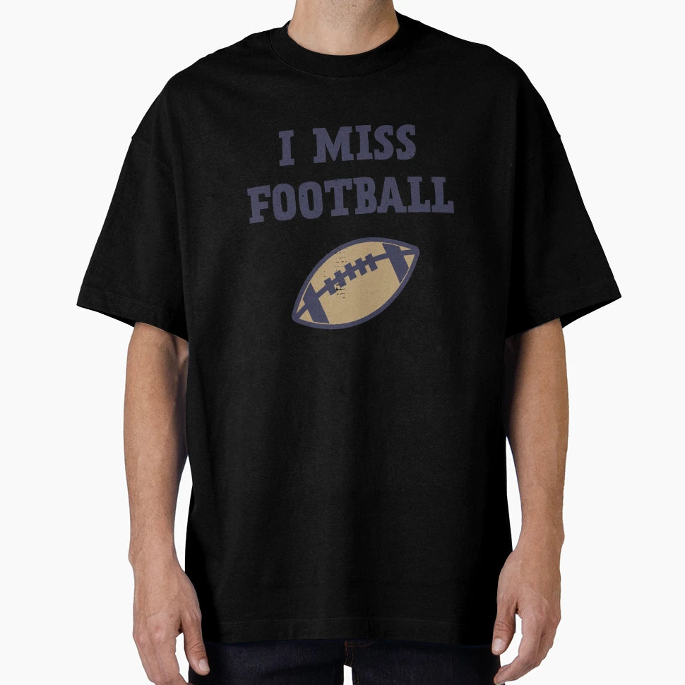 I Miss Football T-Shirt - Fun Novelty Design Unisex - T-Shirt, Sweatshirt, Hoodie