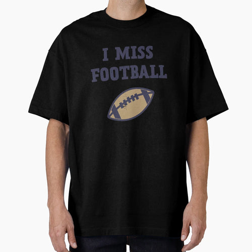 I Miss Football T-Shirt - Fun Novelty Design Unisex - T-Shirt, Sweatshirt, Hoodie