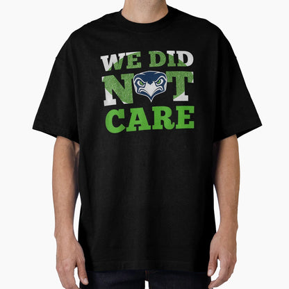 We Did Not Care Seattle Football T-Shirt - Casual Everyday Wear Men Women - T-Shirt, Sweatshirt, Hoodie