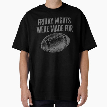 Friday Nights Were Made Football T-Shirt - Trendy Graphic for Adults - T-Shirt, Sweatshirt, Hoodie