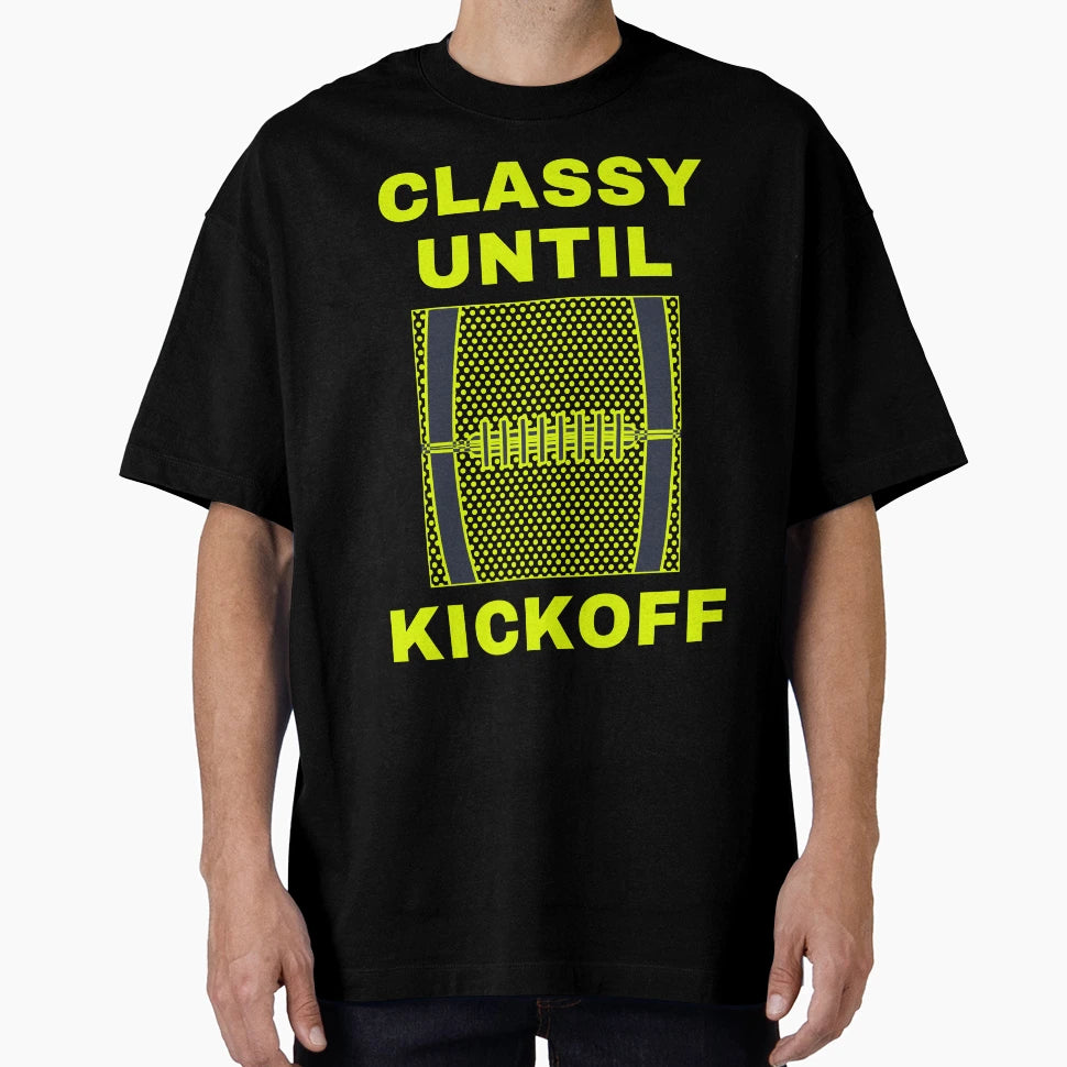 Classy Until Kickoff Funny T-Shirt - Casual Everyday Wear Men Women - T-Shirt, Sweatshirt, Hoodie
