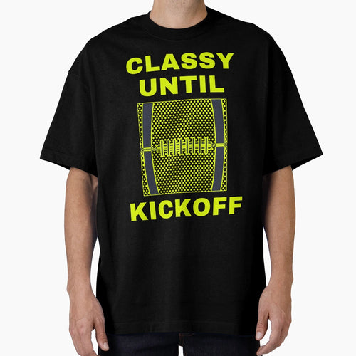 Classy Until Kickoff Funny T-Shirt - Casual Everyday Wear Men Women - T-Shirt, Sweatshirt, Hoodie