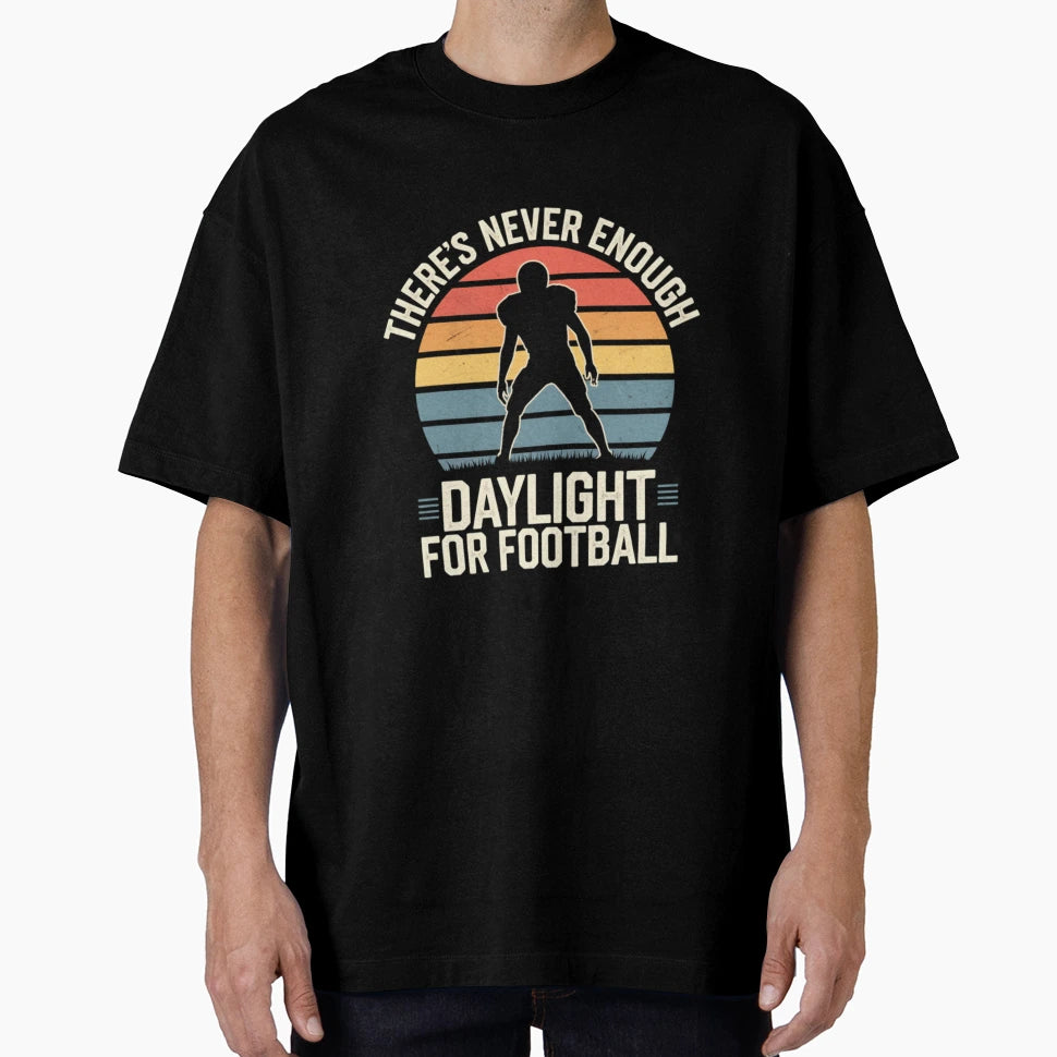 Theres Never Enough Daylight Football T-Shirt - Trendy Graphic Men Women - T-Shirt, Sweatshirt, Hoodie