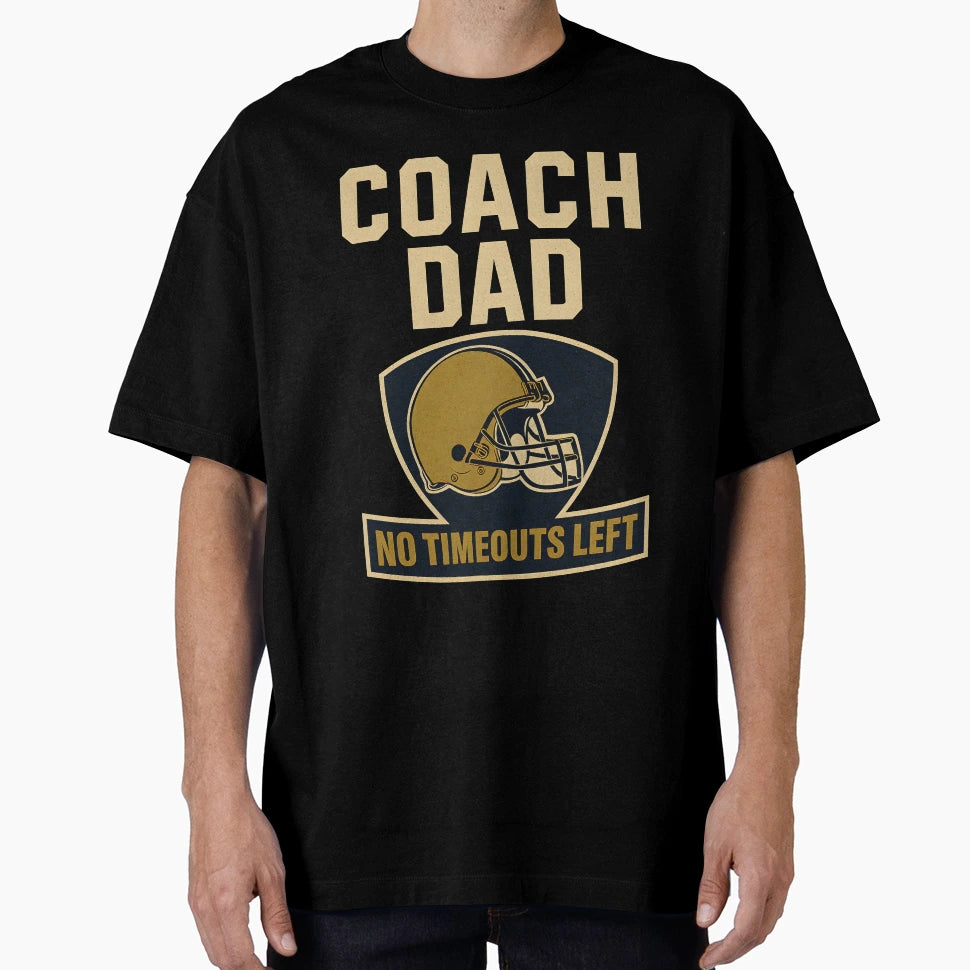 Coach Dad Football No Timeouts Left T-Shirt - Custom Art Print Unisex - T-Shirt, Sweatshirt, Hoodie