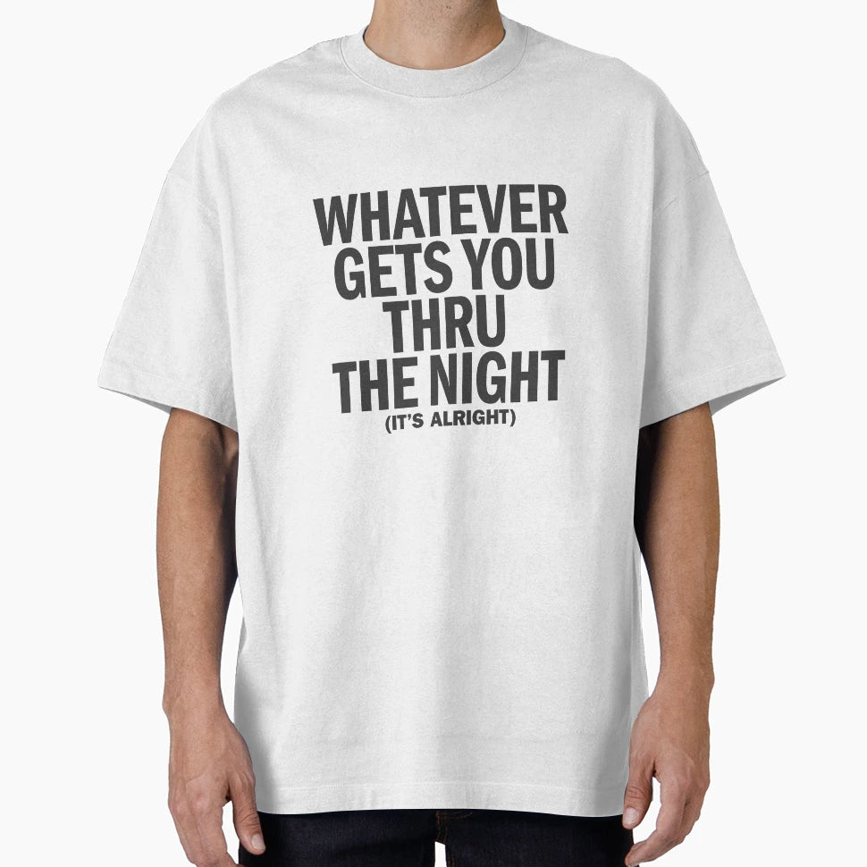 Whatever Gets You Thru Night John T-Shirt - Fun Novelty Design for Adults - T-Shirt, Sweatshirt, Hoodie
