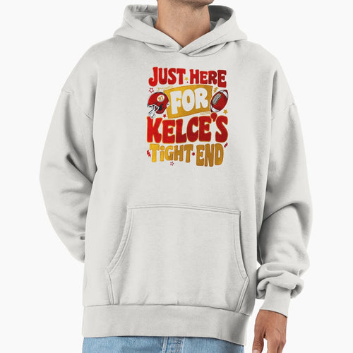 Just Here Kelces Tight End Hoodie - Streetwear Style Men Women - T-Shirt, Sweatshirt, Hoodie