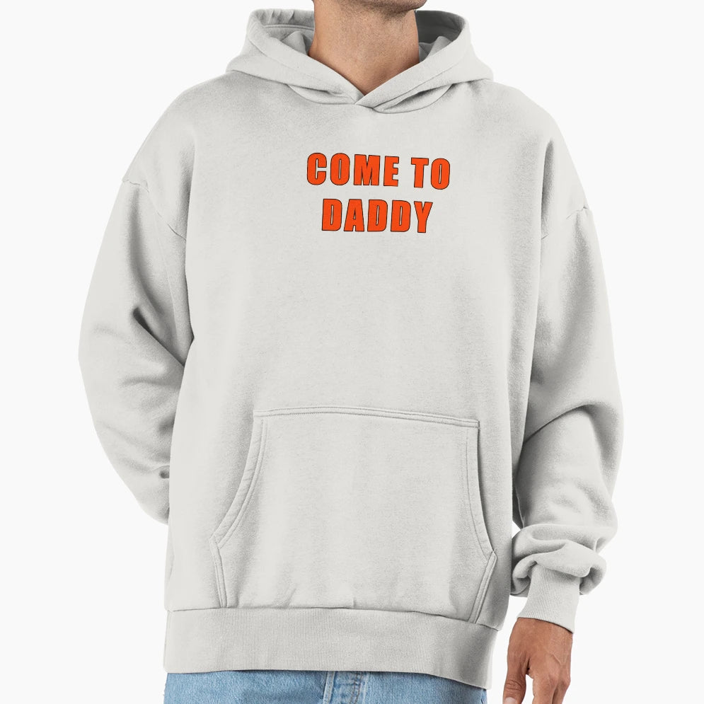 Come To Daddy Hoodie - Aesthetic Graphic Unisex - T-Shirt, Sweatshirt, Hoodie
