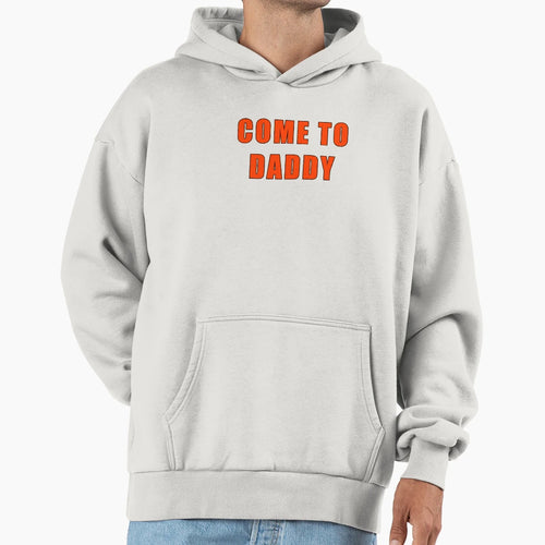 Come To Daddy Hoodie - Aesthetic Graphic Unisex - T-Shirt, Sweatshirt, Hoodie