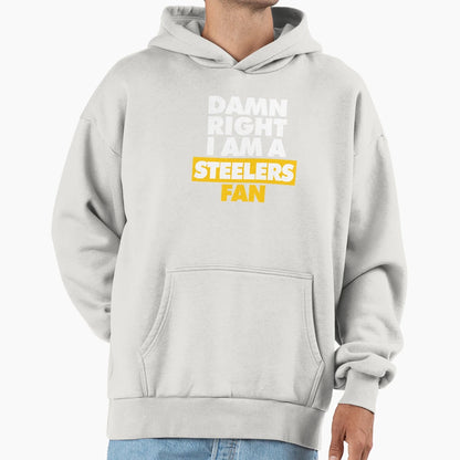 Damn Right I Am Steelers Fan Hoodie - Fun Novelty Design Unisex - T-Shirt, Sweatshirt, Hoodie
